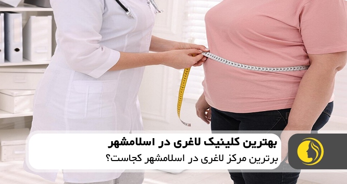 بهترین کلینیک لاغری در اسلامشهر