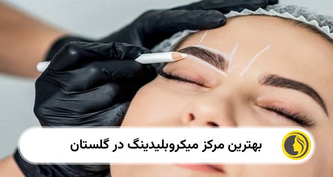 بهترین مرکز میکروبلیدینگ در گلستان