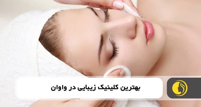 بهترین کلینیک زیبایی در واوان