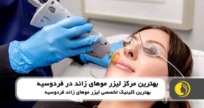 بهترین مرکز لیزر موهای زائد در فردوسیه